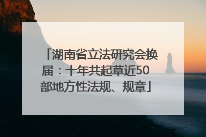湖南省立法研究会换届：十年共起草近50部地方性法规、规章