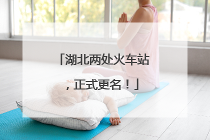 湖北两处火车站，正式更名！