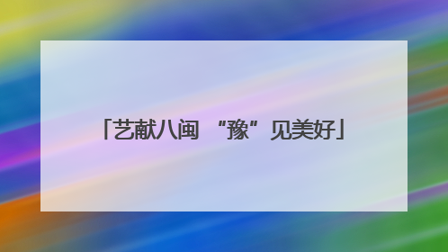 艺献八闽 “豫”见美好