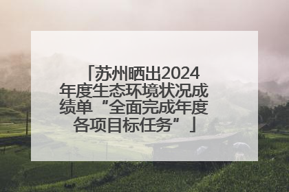 苏州晒出2024年度生态环境状况成绩单“全面完成年度各项目标任务”