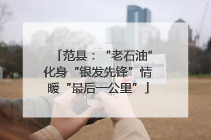 范县：“老石油”化身“银发先锋”情暖“最后一公里”
