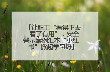 让职工“看得下去、看了有用”：安全警示案例汇本“小红书”掀起学习热
