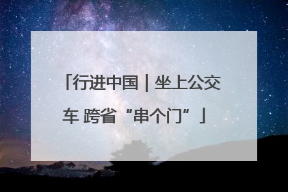 行进中国｜坐上公交车 跨省“串个门”