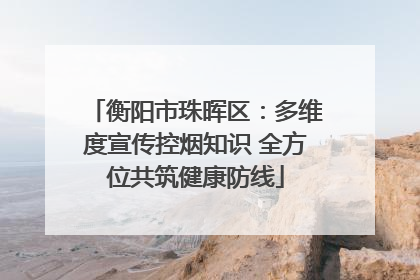 衡阳市珠晖区：多维度宣传控烟知识 全方位共筑健康防线