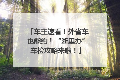 车主速看！外省车也能约！“浙里办”车检攻略来啦！