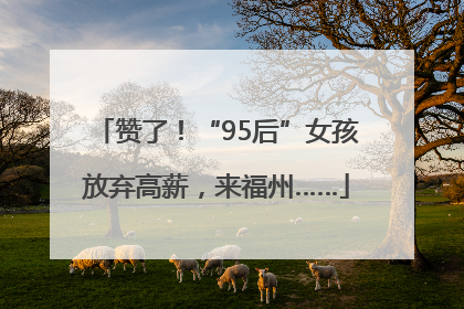 赞了！“95后”女孩放弃高薪，来福州……
