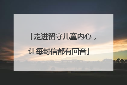 走进留守儿童内心，让每封信都有回音