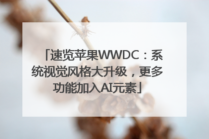 速览苹果WWDC：系统视觉风格大升级，更多功能加入AI元素