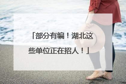 部分有编！湖北这些单位正在招人！