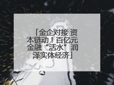 金企对接 资本链动！百亿元金融“活水”润泽实体经济