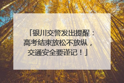 银川交警发出提醒：高考结束放松不放纵，交通安全要谨记！