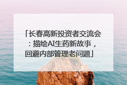 长春高新投资者交流会：描绘AI生药新故事，回避内部管理老问题