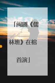 闽剧《儒林班》在榕首演