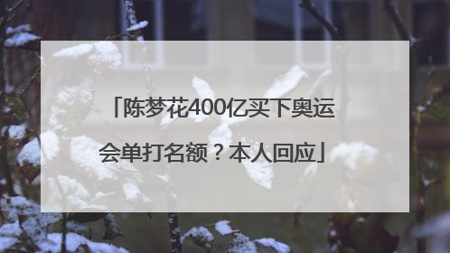 陈梦花400亿买下奥运会单打名额？本人回应