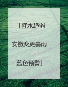 降水趋弱 安徽变更暴雨蓝色预警