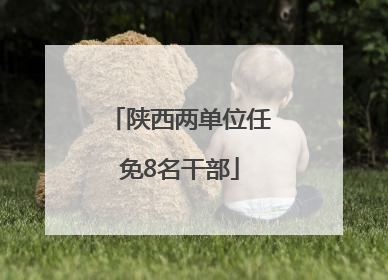 陕西两单位任免8名干部