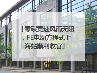 零碳竞速风雨无阻，FE电动方程式上海站顺利收官