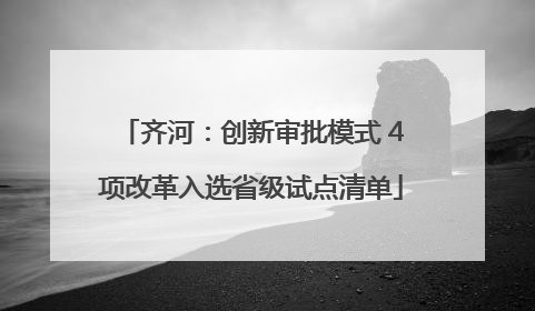 齐河：创新审批模式 4项改革入选省级试点清单