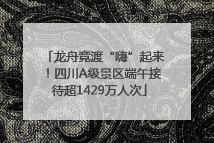 龙舟竞渡“嗨”起来！四川A级景区端午接待超1429万人次