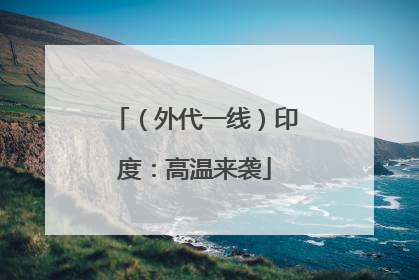 （外代一线）印度：高温来袭