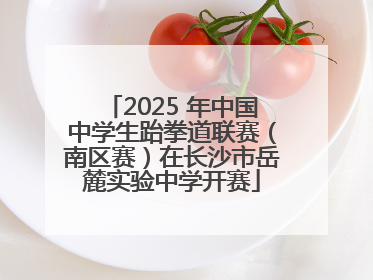 2025 年中国中学生跆拳道联赛（南区赛）在长沙市岳麓实验中学开赛