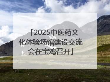 2025中医药文化体验场馆建设交流会在宝鸡召开