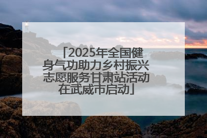 2025年全国健身气功助力乡村振兴志愿服务甘肃站活动在武威市启动