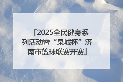 2025全民健身系列活动暨“泉城杯”济南市篮球联赛开赛