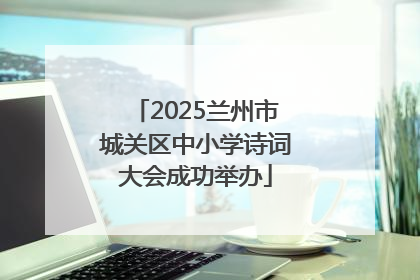 2025兰州市城关区中小学诗词大会成功举办