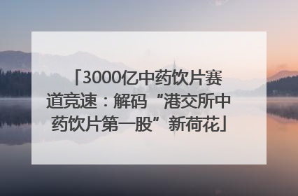3000亿中药饮片赛道竞速：解码“港交所中药饮片第一股”新荷花