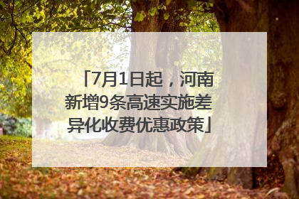 7月1日起，河南新增9条高速实施差异化收费优惠政策