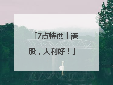7点特供丨港股，大利好！