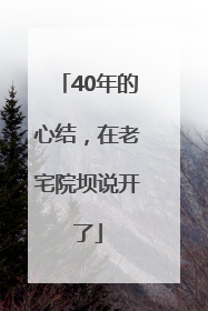 40年的心结，在老宅院坝说开了