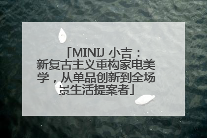 MINIJ 小吉：新复古主义重构家电美学，从单品创新到全场景生活提案者